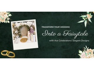 Transform Your Wedding Into a Fairytale with Ace Celebrations' Elegant Designs