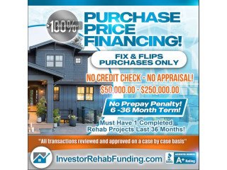 100% PURCHASE PRICE FINANCING FOR FIX and FLIPS - $50,000 - $250,000.00!