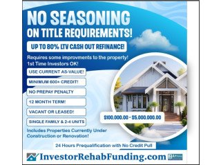 600+ CREDIT - INVESTOR CASH OUT REFINANCE  - NO SEASONING ON TITLE  UP TO 80% LTV!